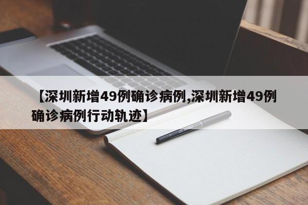 【深圳新增49例确诊病例,深圳新增49例确诊病例行动轨迹】