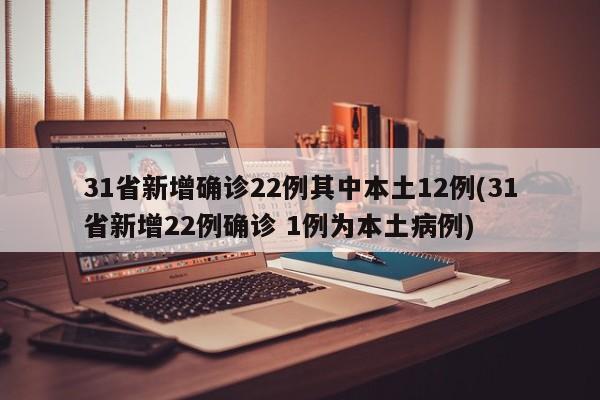 31省新增确诊22例其中本土12例(31省新增22例确诊 1例为本土病例)