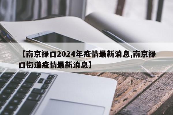 【南京禄口2024年疫情最新消息,南京禄口街道疫情最新消息】