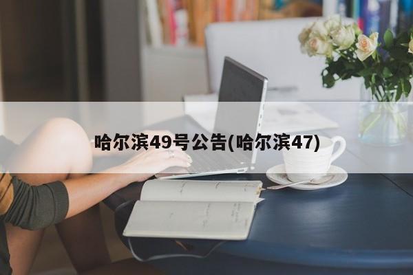 哈尔滨49号公告(哈尔滨47)